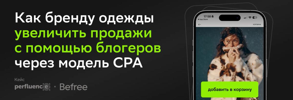 Кейс Befree и Perfluence: как бренду одежды увеличить продажи с помощью блогеров через модель CPA